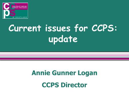 Current issues for CCPS: update Annie Gunner Logan CCPS Director.