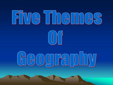 Geography 5 LOCATION Human Environment Interaction PLACEREGION MOVEMENT.