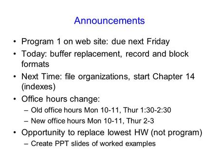 Announcements Program 1 on web site: due next Friday Today: buffer replacement, record and block formats Next Time: file organizations, start Chapter 14.