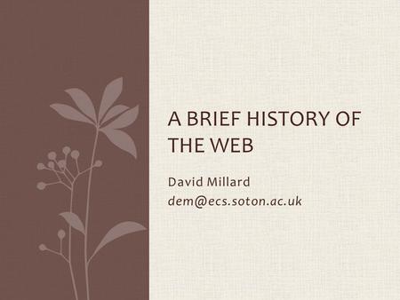 David Millard A BRIEF HISTORY OF THE WEB.