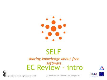 (c) 2007 Wouter Tebbens, SELFproject.eu  sharing knowledge about free software SELF EC Review - intro.