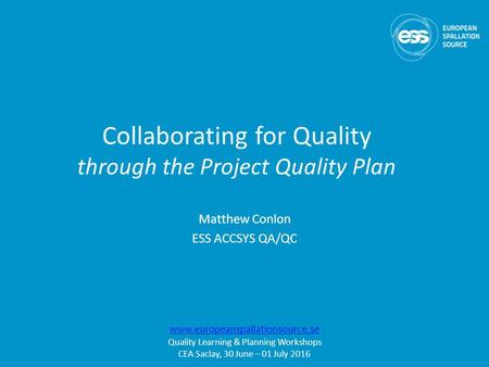 Collaborating for Quality through the Project Quality Plan Matthew Conlon ESS ACCSYS QA/QC  Quality Learning & Planning.