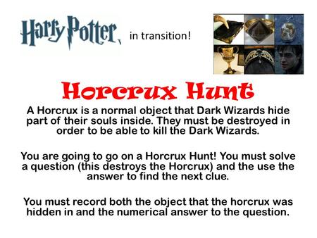 Horcrux Hunt A Horcrux is a normal object that Dark Wizards hide part of their souls inside. They must be destroyed in order to be able to kill the Dark.