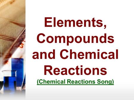 Elements, Compounds and Chemical Reactions (Chemical Reactions Song) (Chemical Reactions Song)