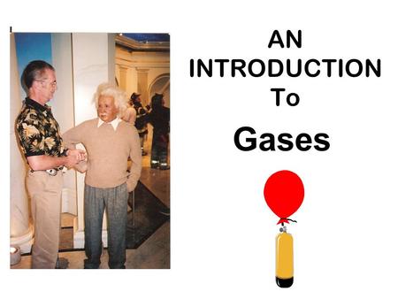 AN INTRODUCTION To Gases What is a GAS? Solid Liquid Gas.