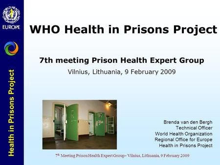 Health in Prisons Project 7 th Meeting Prison Health Expert Group - Vilnius, Lithuania, 9 February 2009 WHO Health in Prisons Project 7th meeting Prison.