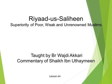 Riyaad-us-Saliheen Superiority of Poor, Weak and Unrenowned Muslims Taught by Br Wajdi Akkari Commentary of Shaikh Ibn Uthaymeen Lesson 64.