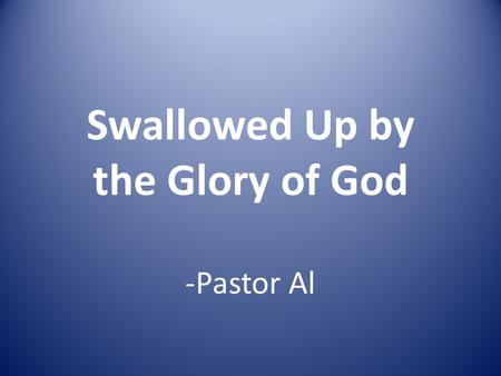 Swallowed Up by the Glory of God -Pastor Al. “honesty in prayer before an omniscient God would seem to be obvious, but instead we often mouth prayerful.