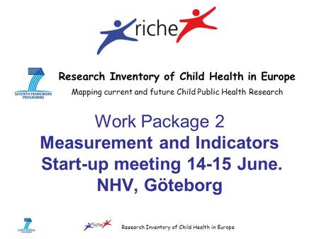 Research Inventory of Child Health in Europe Mapping current and future Child Public Health Research Work Package 2 Measurement and Indicators Start-up.