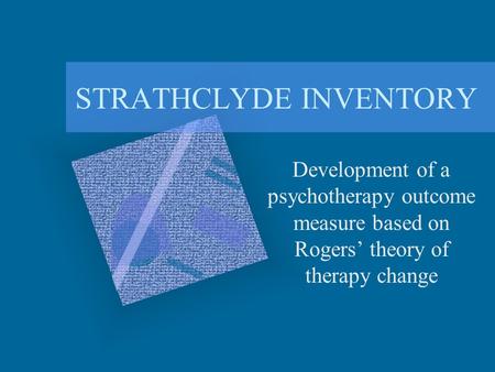 STRATHCLYDE INVENTORY Development of a psychotherapy outcome measure based on Rogers’ theory of therapy change.