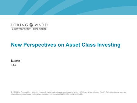 Name Title New Perspectives on Asset Class Investing © 2016 LWI Financial Inc. All rights reserved. Investment advisory services provided by LWI Financial.