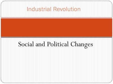 Social and Political Changes Industrial Revolution.