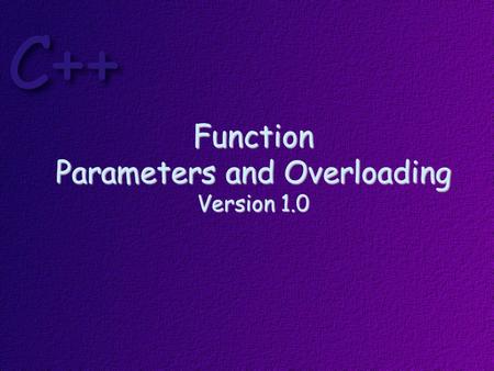 Function Parameters and Overloading Version 1.0. Topics Call-by-value Call-by-reference Call-by-address Constant parameters Function overloading Default.