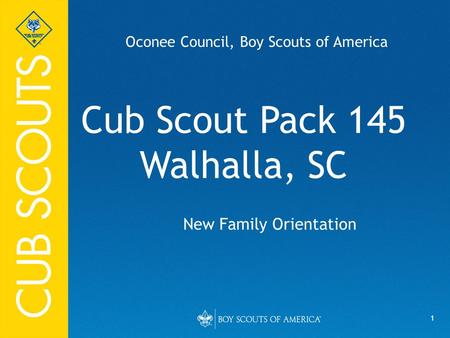 1 Cub Scout Pack 145 Walhalla, SC New Family Orientation Oconee Council, Boy Scouts of America.