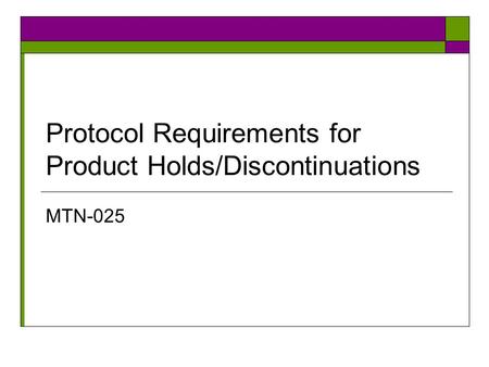 Protocol Requirements for Product Holds/Discontinuations MTN-025.