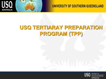 USQ TERTIARAY PREPARATION PROGRAM (TPP). USQ TERTIARY PREPARATION PROGRAM (TPP) What is it?