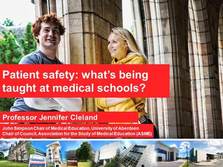 Patient safety: what’s being taught at medical schools? Professor Jennifer Cleland John Simpson Chair of Medical Education, University of Aberdeen Chair.