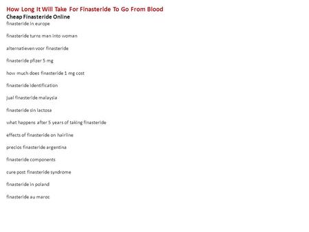 How Long It Will Take For Finasteride To Go From Blood Cheap Finasteride Online finasteride in europe finasteride turns man into woman alternatieven voor.