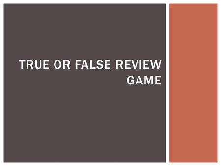 TRUE OR FALSE REVIEW GAME.  The global winds influence surface currents  True TRUE OR FALSE?