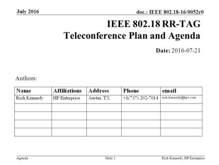 Agenda doc.: IEEE 802.18-16/0052r0 July 2016 Rich Kennedy, HP EnterpriseSlide 1 IEEE 802.18 RR-TAG Teleconference Plan and Agenda Date: 2016-07-21 Authors: