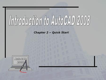 Chapter 2 – Quick Start. Create a new drawing Saving your work Switch between Layout Space and Model Space Draw some basic AutoCAD objects Toggle the.