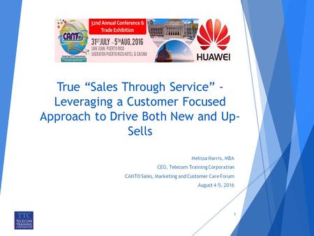 True “Sales Through Service” - Leveraging a Customer Focused Approach to Drive Both New and Up- Sells Melissa Harris, MBA CEO, Telecom Training Corporation.