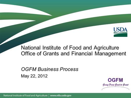 National Institute of Food and Agriculture Office of Grants and Financial Management OGFM Business Process May 22, 2012.