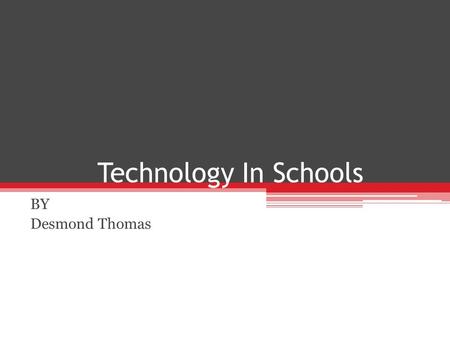 Technology In Schools BY Desmond Thomas. How many of you like using technology in school?