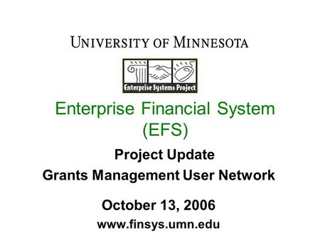 Enterprise Financial System (EFS) Project Update Grants Management User Network October 13, 2006