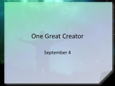 One Great Creator September 4. Think about it … When has an invention or discovery blown your mind? Modern inventions and newly created devices amaze.