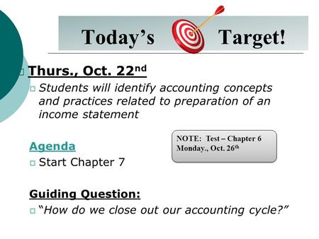 Today’s Target!  Thurs., Oct. 22 nd  Students will identify accounting concepts and practices related to preparation of an income statement Agenda 