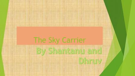 The Sky Carrier. Name of product SKY CARRIER What our product does Our product can carry heavy and light objects. It will expand when the pile is very.