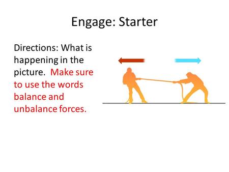 Engage: Starter Directions: What is happening in the picture. Make sure to use the words balance and unbalance forces.