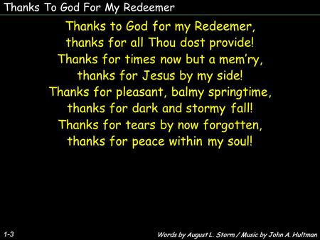 Thanks To God For My Redeemer 1-3 Thanks to God for my Redeemer, thanks for all Thou dost provide! Thanks for times now but a mem’ry, thanks for Jesus.