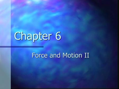 Chapter 6 Force and Motion II. Forces of Friction When an object is in motion on a surface or through a viscous medium, there will be a resistance to.