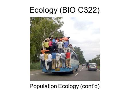 Ecology (BIO C322) Population Ecology (cont’d). Concepts of Rate Population a changing entity  Population dynamics. N = Number of organisms; t = time.