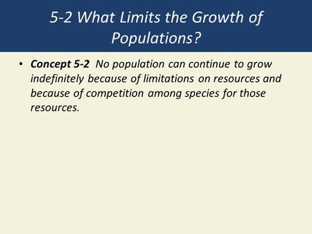 5-2 What Limits the Growth of Populations? Concept 5-2 No population can continue to grow indefinitely because of limitations on resources and because.