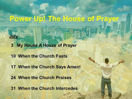 3 My House A House of Prayer 10 When the Church Fasts 17 When the Church Says Amen! 24 When the Church Praises 31 When the Church Intercedes Power Up!