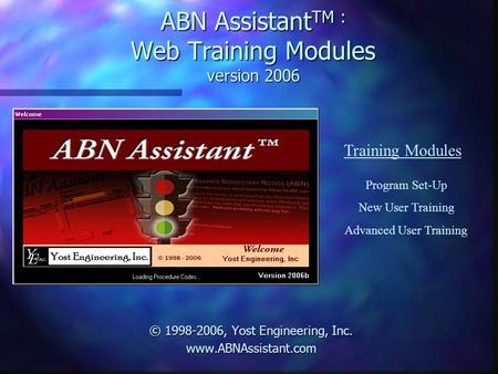 © 1998-2006, Yost Engineering, Inc.  ABN Assistant TM : Web Training Modules version 2006 Program Set-Up New User Training Advanced.