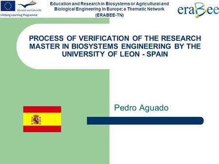 PROCESS OF VERIFICATION OF THE RESEARCH MASTER IN BIOSYSTEMS ENGINEERING BY THE UNIVERSITY OF LEON - SPAIN Pedro Aguado Education and Research in Biosystems.