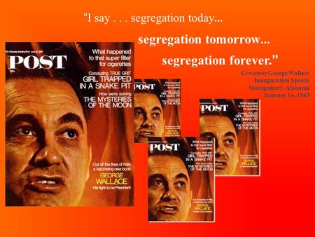 “ I say... segregation today … segregation tomorrow … segregation forever. ” Governor George Wallace Inauguration Speech Montgomery, Alabama January 14,