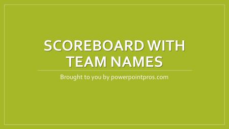 SCOREBOARD WITH TEAM NAMES Brought to you by powerpointpros.com.