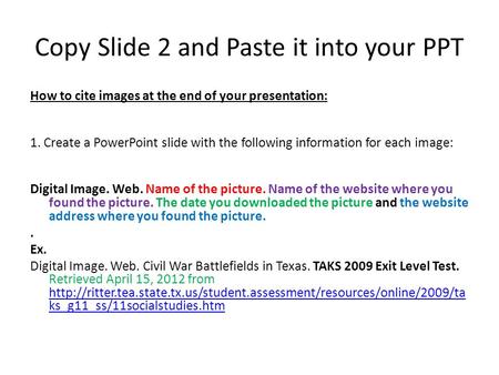 Copy Slide 2 and Paste it into your PPT How to cite images at the end of your presentation: 1. Create a PowerPoint slide with the following information.