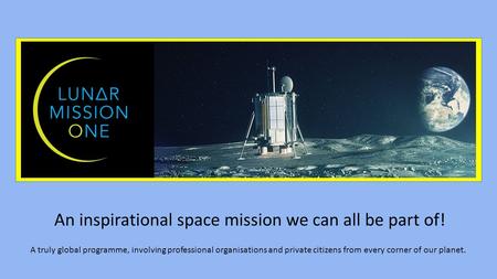 An inspirational space mission we can all be part of! A truly global programme, involving professional organisations and private citizens from every corner.