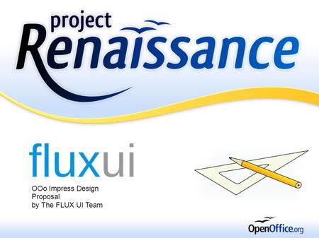 OOo Impress Design Proposal by The FLUX UI Team. Page 2 Just a Note FLUX User Interface To all who tirelessly devote their time and effort into making.