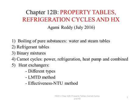 Chapter 12B: PROPERTY TABLES, REFRIGERATION CYCLES AND HX 1) Boiling of pure substances: water and steam tables 2) Refrigerant tables 3) Binary mixtures.