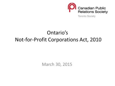 Ontario’s Not-for-Profit Corporations Act, 2010 March 30, 2015.