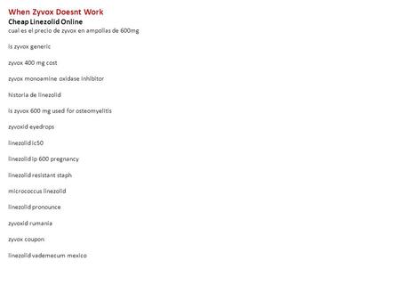When Zyvox Doesnt Work Cheap Linezolid Online cual es el precio de zyvox en ampollas de 600mg is zyvox generic zyvox 400 mg cost zyvox monoamine oxidase.