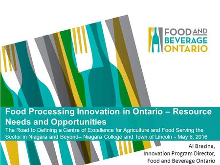 Food Processing Innovation in Ontario – Resource Needs and Opportunities The Road to Defining a Centre of Excellence for Agriculture and Food Serving the.