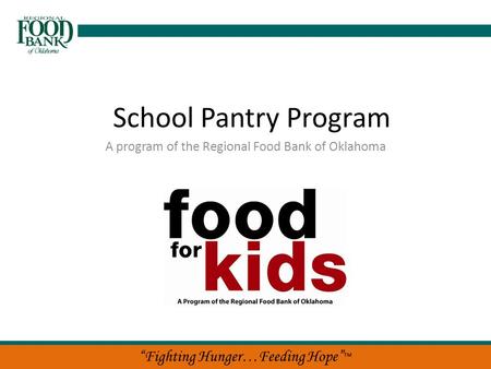 “Fighting Hunger…Feeding Hope” ™ School Pantry Program A program of the Regional Food Bank of Oklahoma.